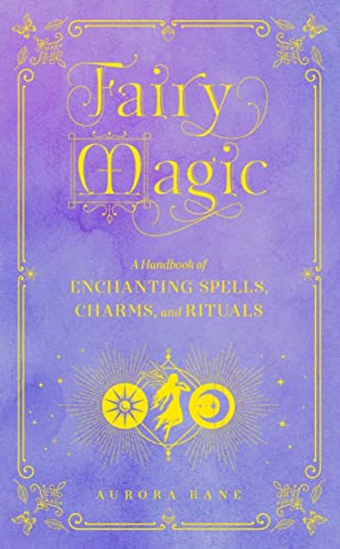Fairy Magic: A Handbook of Enchanting Spells, Charms, and Rituals (11) (Mystical Handbook, Band 11)