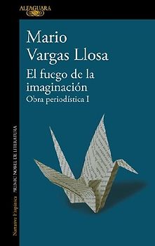 El Fuego de la Imaginación: Libros, Escenarios, Pantallas Y Museos. Obra Periodística 1 / The Fire of Imagination. Journalistic Works 1