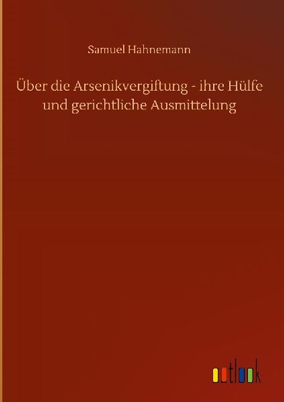 Über die Arsenikvergiftung - ihre Hülfe und gerichtliche Ausmittelung