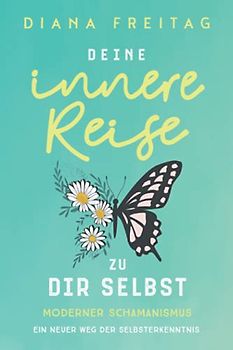 Moderner Schamanismus: Deine innere Reise zu dir selbst. Ein neuer Weg der Selbsterkenntnis