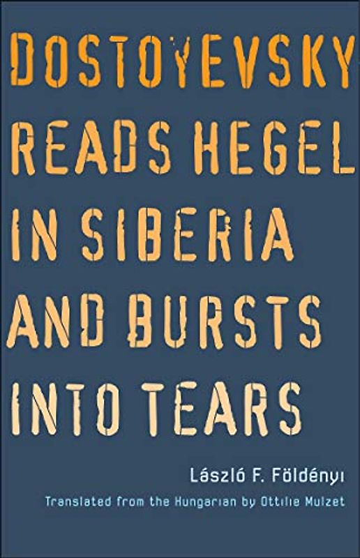 Dostoyevsky Reads Hegel in Siberia and Bursts Into Tears (Margellos World Republic of Letters)