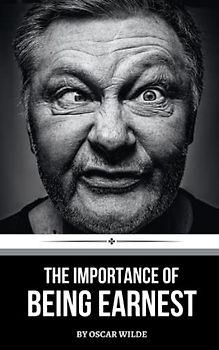 The Importance of Being Earnest: A Trivial Comedy for Serious People (Annotated)
