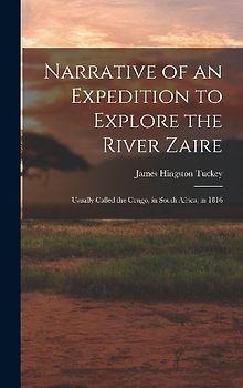 Narrative of an Expedition to Explore the River Zaire: Usually Called the Congo, in South Africa, in 1816
