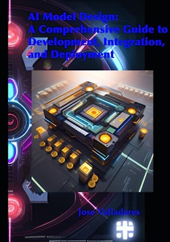 AI Model Design: A Comprehensive Guide to Development, Integration, and Deployment