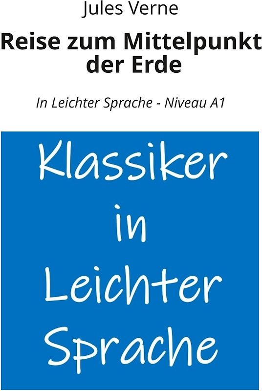 Reise zum Mittelpunkt der Erde: In Leichter Sprache - Niveau A1