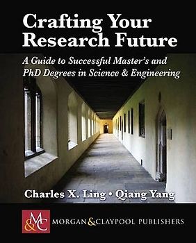 Crafting Your Research Future: A Guide to Successful Master's and Ph.D. Degrees in Science & Engineering (Synthesis Lectures on Engineering, 18, Band 18)