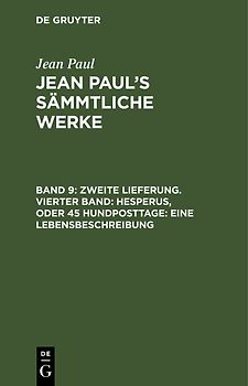 Jean Paul: Jean Paul’s Sämmtliche Werke / Zweite Lieferung. Vierter Band: Hesperus, oder 45 Hundposttage. Eine Lebensbeschreibung