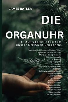 Die ORGANUHR - TCM Jetzt leicht erklärt!Traditionelle Chinesische Medizin TCM: Symptome und Krankheiten, Diagnostik,Behandlungsmöglichkeiten , ... Lungen Psyche ,Organuhr Schilddrüse