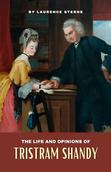 The Life and Opinions of Tristram Shandy: The 18th Century Satirical Literary Masterpiece