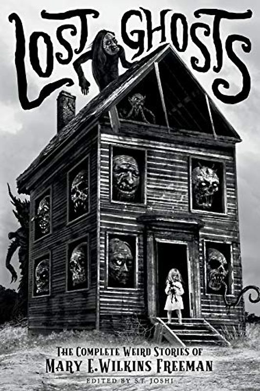 Lost Ghosts: The Complete Weird Stories of Mary E. Wilkins Freeman (Classics of Gothic Horror, Band 1)