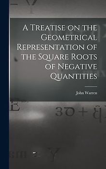 A Treatise on the Geometrical Representation of the Square Roots of Negative Quantities