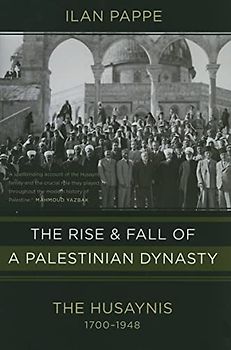 The Rise and Fall of a Palestinian Dynasty: The Husaynis 1700-1948