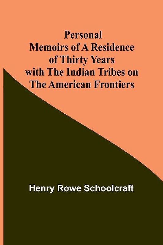 Personal Memoirs of a Residence of Thirty Years with the Indian Tribes on the American Frontiers
