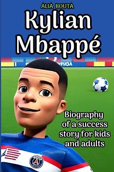 Kylian Mbappé: Biography of a success story for kids and adult (Small Success Stories in English)
