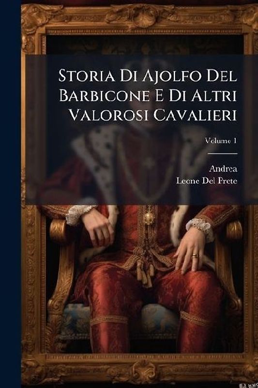 Storia Di Ajolfo Del Barbicone E Di Altri Valorosi Cavalieri; Volume 1