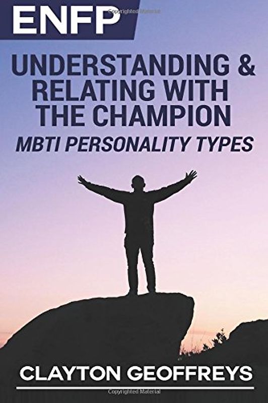 ENFP: Understanding & Relating with the Champion (MBTI Personality Types Books)