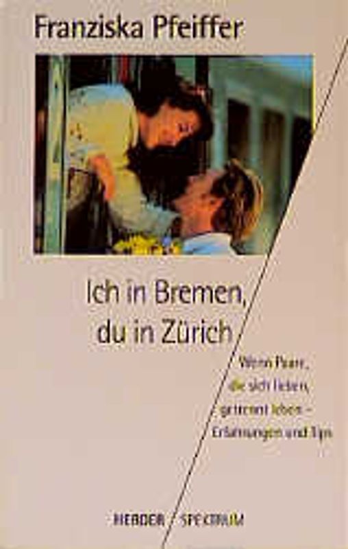 Ich in Bremen, du in Zürich. Wenn Paare, die sich lieben, getrennt leben - Erfahrungen und Tips