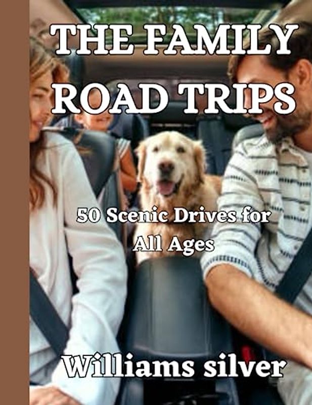 THE FAMILY ROAD TRIPS: 50 Scenic Drives for All Ages