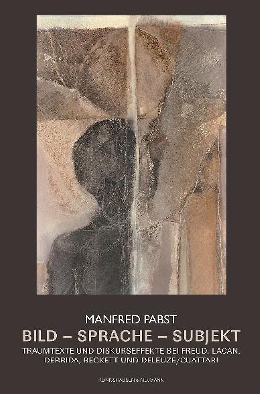 Bild - Sprache - Subjekt. Traumtexte und Diskurseffekte bei Freud, Lacan, Derrida, Beckett und Deleuze/Guattari