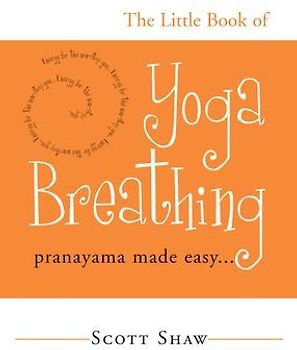 TheLittle Book of Yoga Breathing Pranayama Made Easy by Shaw, Scott ( Author ) ON Sep-05-2003, Paperback - Shaw, Scott
