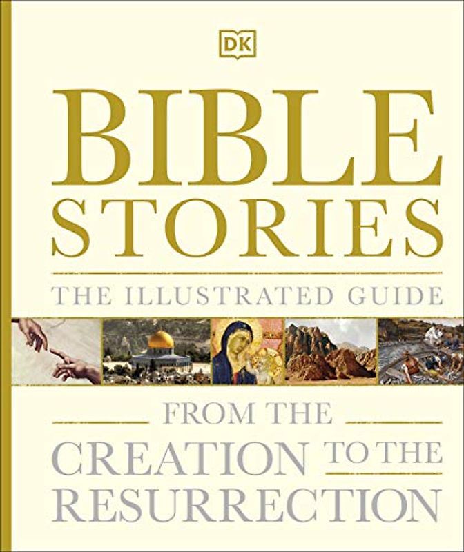 Bible Stories The Illustrated Guide: From the Creation to the Resurrection