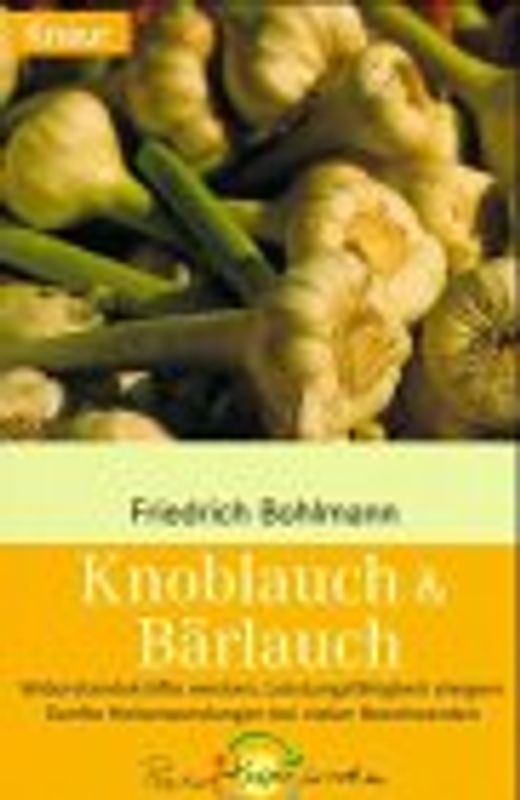 Knoblauch & Bärlauch. Widerstandskräfte wecken, Leistungsfähigkeit steigern. Sanfte Heilanwendungen bei vielen Beschwerden