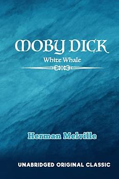 MOBY DICK: WHITE WHALE: UNABRIDGED ORIGINAL CLASSIC