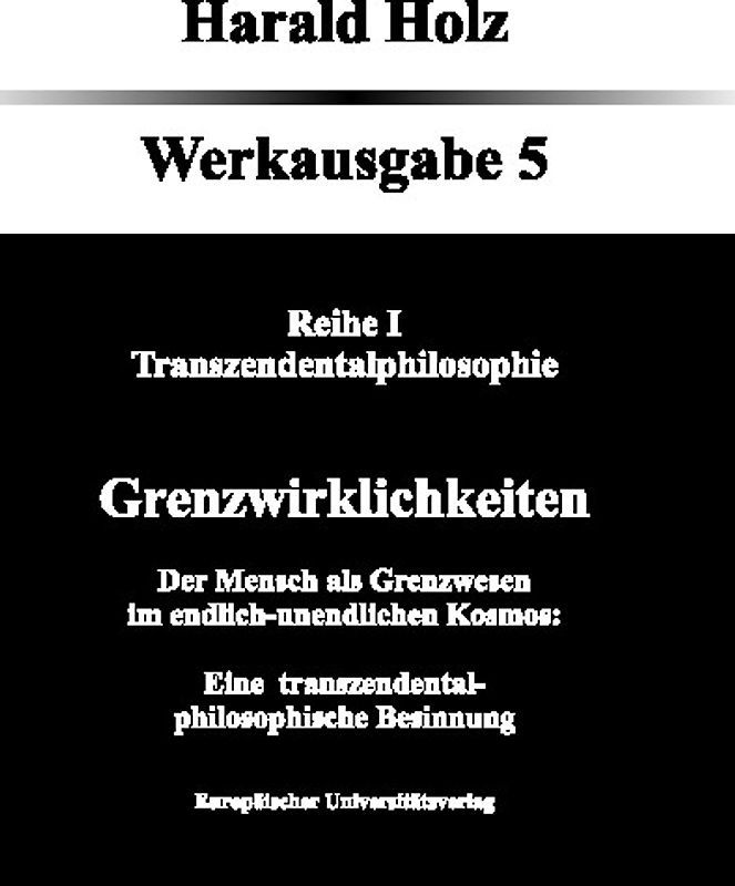 Bd. 5 Grenzwirklichkeiten; Der Mensch als Grenzwesen im endlich-unendlichen Kosmos: Eine transzendental-philosophische Besinnung