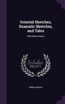 Oriental Sketches, Dramatic Sketches, and Tales