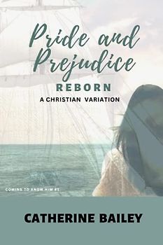 Pride and Prejudice Reborn: A Christian Variation (Coming to Know Him, Band 1)