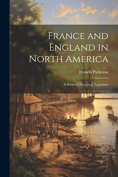 France and England in North America: A Series of Historical Narratives