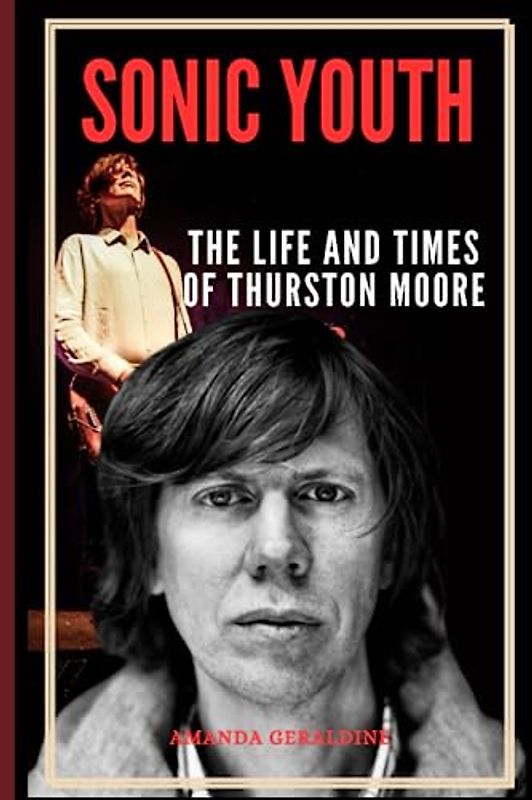 Sonic Youth: The Life And Times Of Thurston Moore