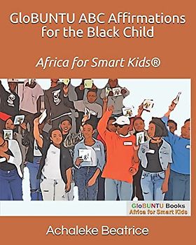 GloBUNTU ABC Affirmations for the Black Child (GloBUNTU Books - Africa for Smart Kids, Band 1)