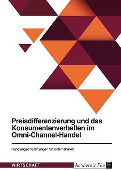 Preisdifferenzierung und das Konsumentenverhalten im Omni-Channel-Handel. Handlungsempfehlungen für Unternehmen