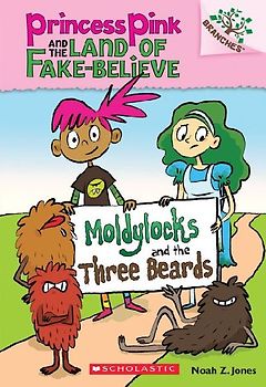Moldylocks and the Three Beards: A Branches Book (Princess Pink and the Land of Fake-Believe #1)