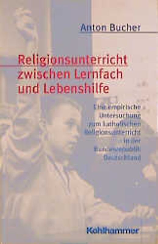 Religionsunterricht zwischen Lernfach und Lebenshilfe. Eine empirische Untersuchung zum katholischen Religionsunterricht in der Bundesrepublik Deutschland