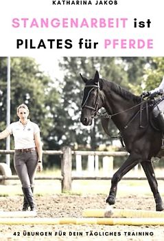 Stangenarbeit ist Pilates für Pferde: 42 Übungen für dein tägliches Training.