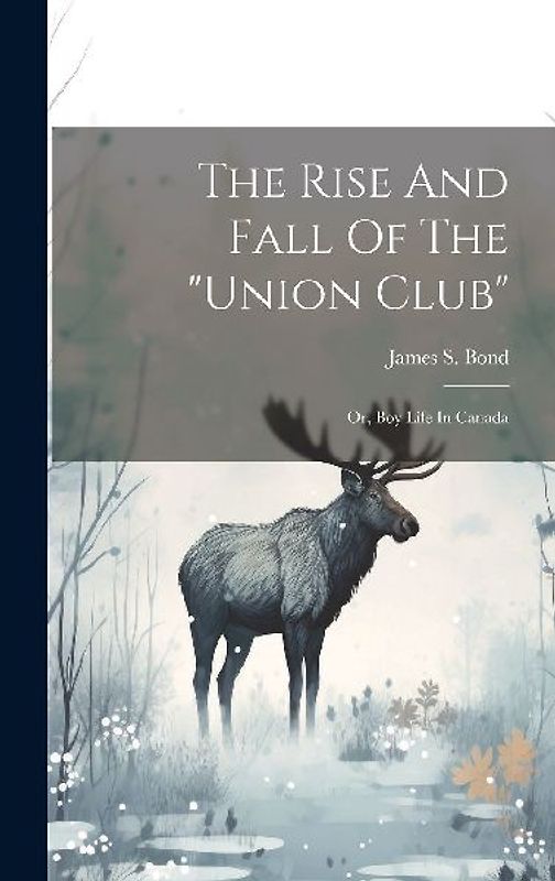 The Rise And Fall Of The "union Club": Or, Boy Life In Canada