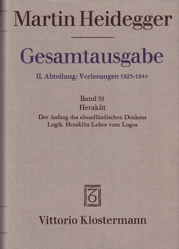 Heraklit - 1. Der Anfang des abendländischen Denkens (Sommersemester 1943) 2. Logik. Heraklits Lehre vom Logos (Sommersemester 1944)