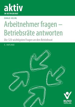 Arbeitnehmer fragen - Betriebsräte antworten