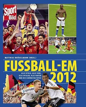Sport Bild: Fussball-EM 2012 - Alle Spiele, alle Tore, alle Spieler, alle Fakten und die schönsten Fotos