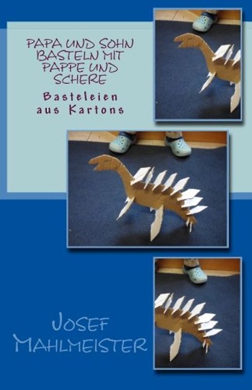 Papa und Sohn basteln mit Pappe und Schere: Basteleien aus Kartons - Mahlmeister, Josef
