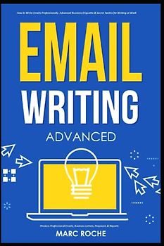 Email Writing: Advanced ©. How to Write Emails Professionally. Advanced Business Etiquette & Secret Tactics for Writing at Work. Produce Professional ... Writing, Communication & Etiquette, Band 3)