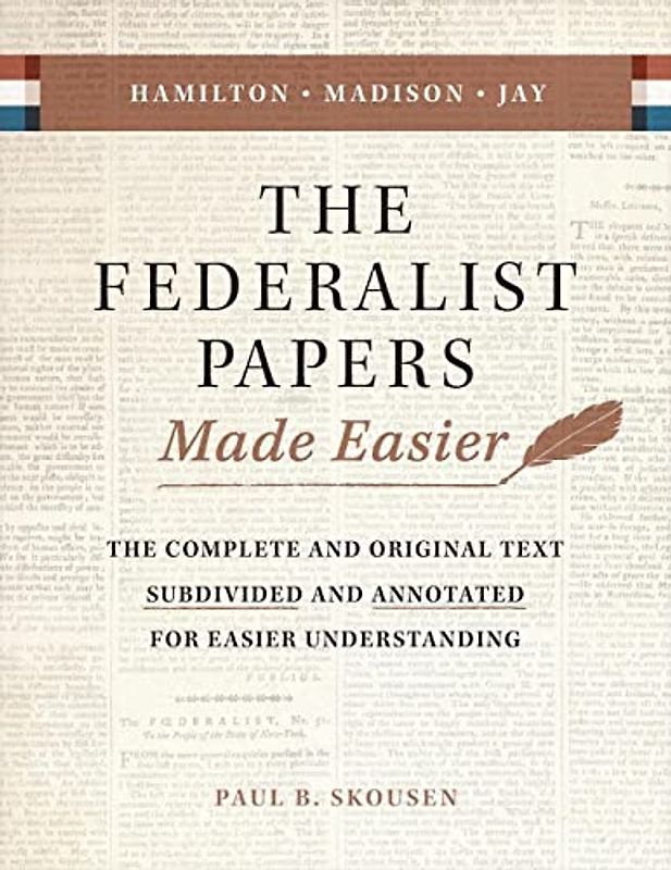 The Federalist Papers Made Easier: The Substance and Meaning of the United States Constitution