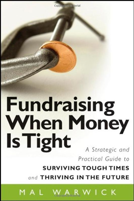 Fundraising When Money Is Tight: A Strategic and Practical Guide to Surviving Tough Times and Thriving in the Future (The Mal Warwick Fundraising Series) - Warwick, Mal