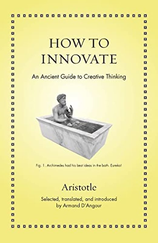 How to Innovate - An Ancient Guide to Creative Thinking (Ancient Wisdom for Modern Readers)