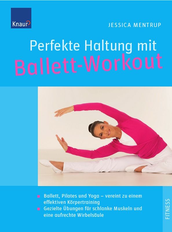 Perfekte Haltung mit Ballett-Workout. Ballett, Pilates und Yoga - vereint zu einem effektiven Körpertraining Gezielte Übungen für schlanke Muskeln und eine aufrechte Wirbelsäule