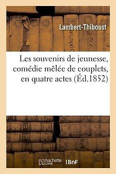 Les Souvenirs de Jeunesse, Comédie Mêlée de Couplets, En Quatre Actes