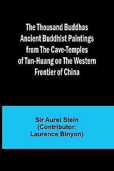The Thousand Buddhas Ancient Buddhist Paintings from the Cave-Temples of Tun-huang on the Western Frontier of China