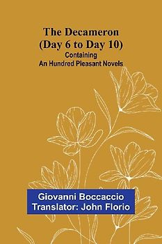 The Decameron (Day 6 To Day 10); Containing An Hundred Pleasant Novels